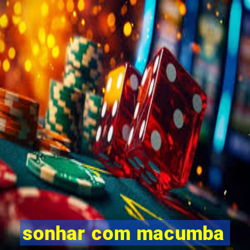 sonhar com macumba